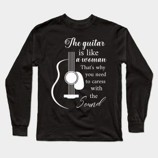 Guitar is like a woman Long Sleeve T-Shirt